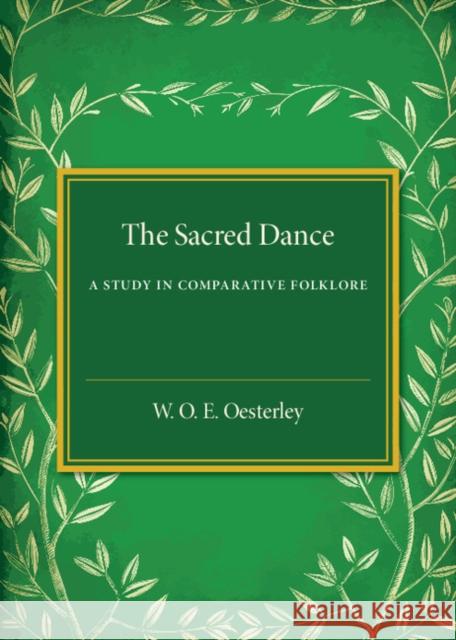 The Sacred Dance: A Study in Comparative Folklore Oesterley, W. O. E. 9781316601631 Cambridge University Press