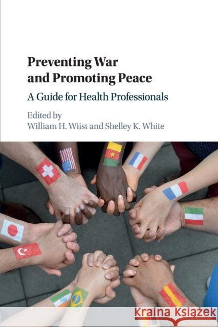 Preventing War and Promoting Peace: A Guide for Health Professionals Wiist, William H. 9781316601648 Cambridge University Press