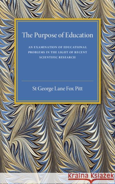 The Purpose of Education: An Examination of Educational Problems in the Light of Recent Scientific Research Pitt, St George Lane Fox 9781316601655 Cambridge University Press
