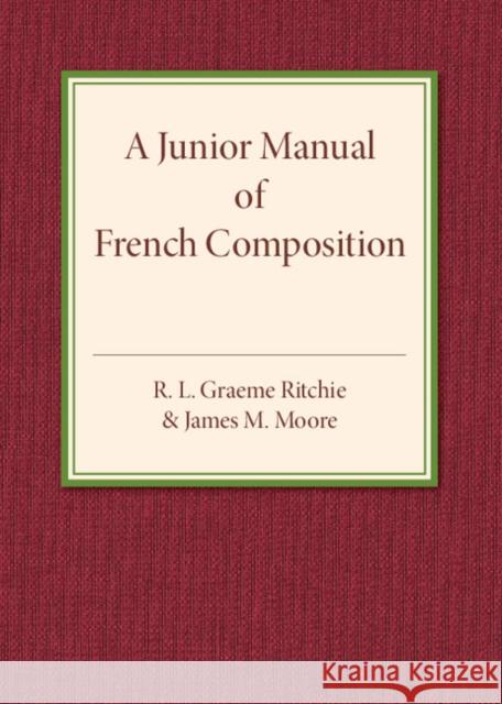 A Junior Manual of French Composition R. L. Graeme Ritchie James M. Moore 9781316601730