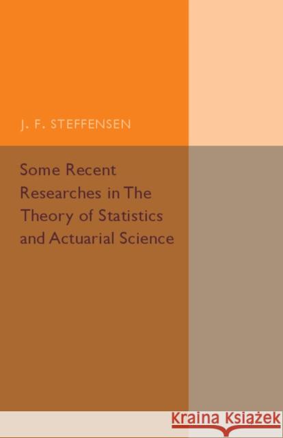 Some Recent Researches in the Theory of Statistics and Actuarial Science J. F. Steffensen 9781316601914 Cambridge University Press