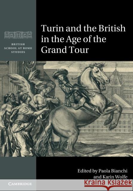 Turin and the British in the Age of the Grand Tour Paola Bianchi Karin Wolfe 9781316602133