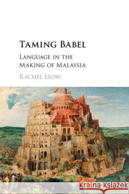 Taming Babel: Language in the Making of Malaysia Leow, Rachel 9781316602607