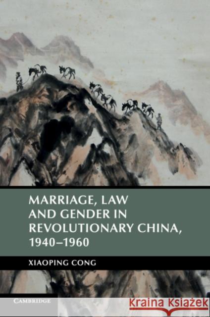 Marriage, Law and Gender in Revolutionary China Xiaoping Cong 9781316602614