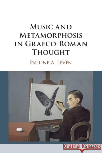 Music and Metamorphosis in Graeco-Roman Thought Pauline A. (Yale University, Connecticut) LeVen 9781316602638