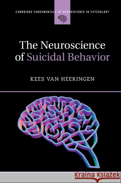 The Neuroscience of Suicidal Behavior Kees Van Heeringen 9781316602904 Cambridge University Press