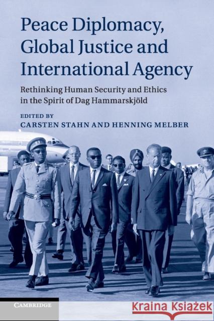 Peace Diplomacy, Global Justice and International Agency: Rethinking Human Security and Ethics in the Spirit of Dag Hammarskjöld Stahn, Carsten 9781316603420 Cambridge University Press