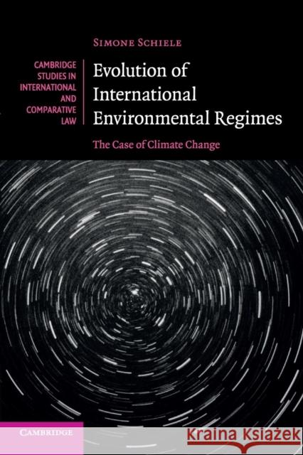 Evolution of International Environmental Regimes: The Case of Climate Change Schiele, Simone 9781316603499 Cambridge University Press