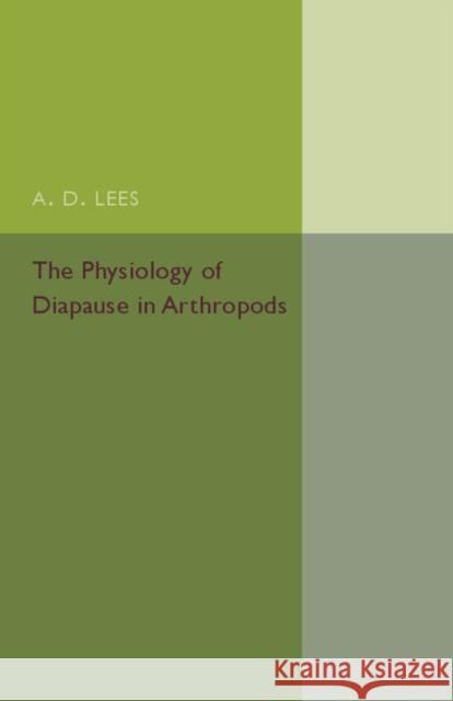 The Physiology of Diapause in Arthropods: Volume 4 Lees, A. D. 9781316603802 Cambridge University Press