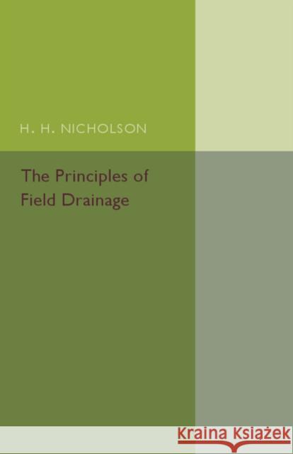 The Principles of Field Drainage H. H. Nicholson 9781316603833 Cambridge University Press