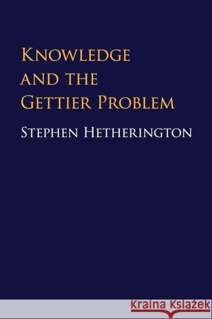 Knowledge and the Gettier Problem Stephen Hetherington 9781316603970 Cambridge University Press