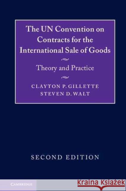 The UN Convention on Contracts for the International Sale of Goods: Theory and Practice Clayton P. Gillette Steven D. Walt (University of Virginia)  9781316604168