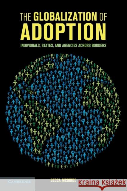 The Globalization of Adoption: Individuals, States, and Agencies Across Borders McBride, Becca 9781316604182 Cambridge University Press