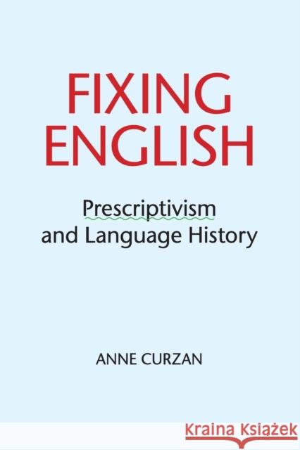 Fixing English: Prescriptivism and Language History Curzan, Anne 9781316604885 Cambridge University Press