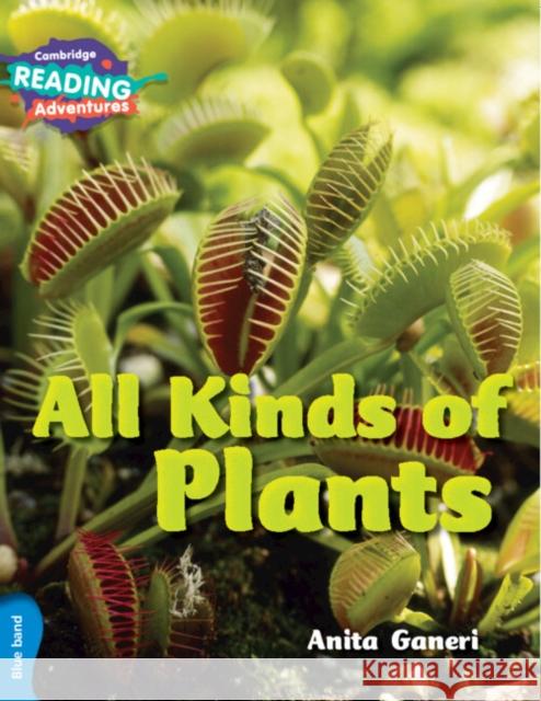 Cambridge Reading Adventures All Kinds of Plants Blue Band Anita Ganeri 9781316605790 Cambridge University Press