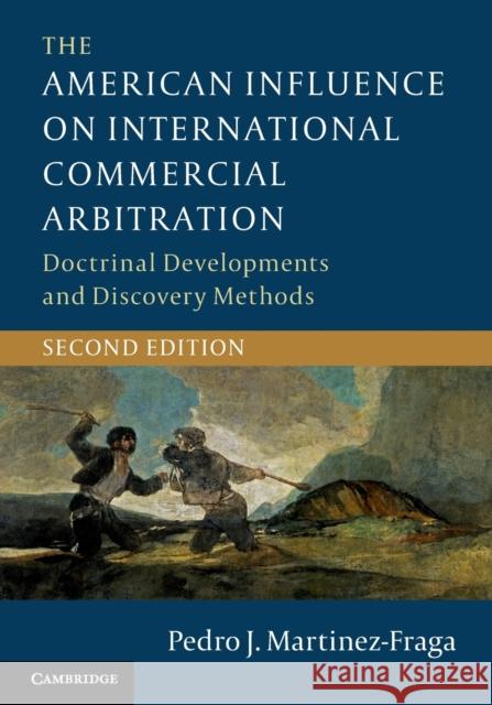 The American Influence on International Commercial Arbitration: Doctrinal Developments and Discovery Methods Pedro J. Martinez-Fraga 9781316606117