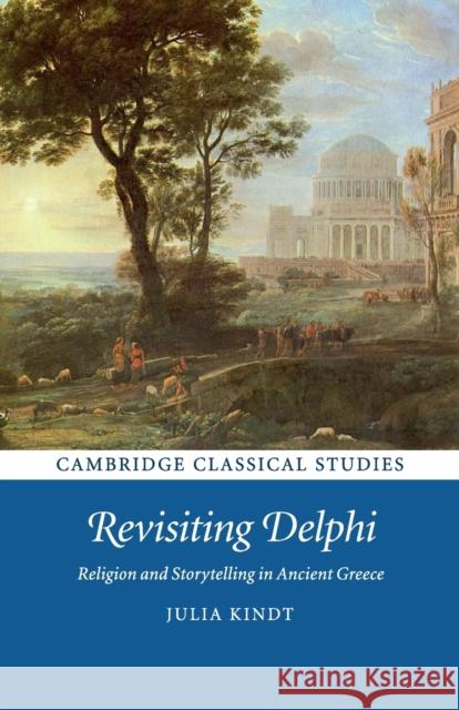 Revisiting Delphi: Religion and Storytelling in Ancient Greece Julia Kindt 9781316606155 Cambridge University Press (RJ)