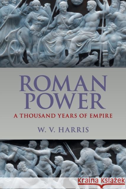 Roman Power: A Thousand Years of Empire W. V. Harris 9781316606667 Cambridge University Press