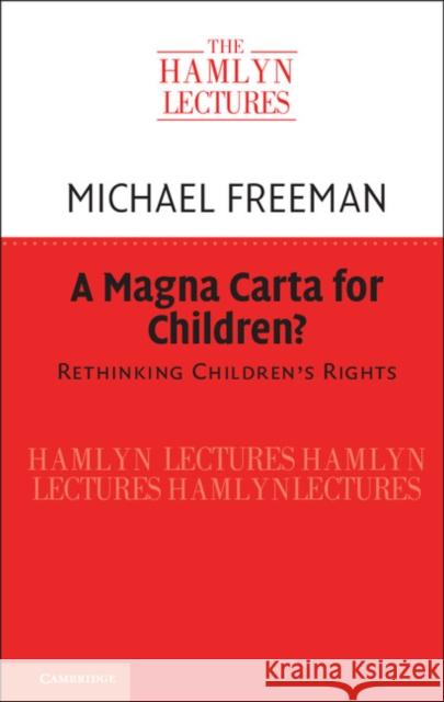 A Magna Carta for Children?: Rethinking Children's Rights Michael Freeman (University College London) 9781316606674