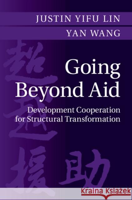 Going Beyond Aid: Development Cooperation for Structural Transformation Justin Yifu Lin Yan Wang  9781316607152 Cambridge University Press