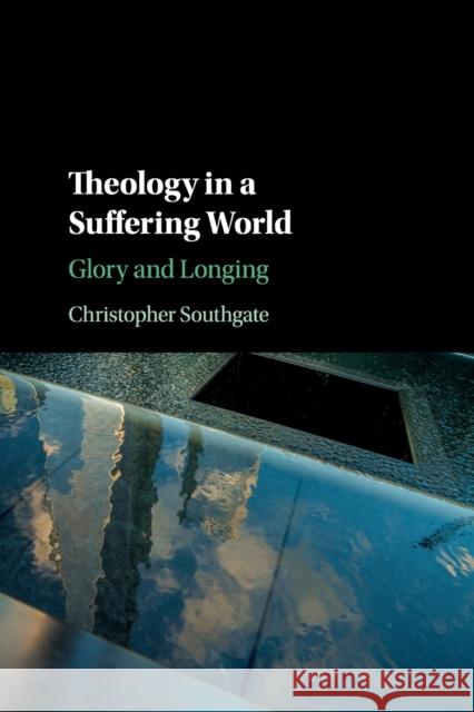 Theology in a Suffering World: Glory and Longing Christopher Southgate 9781316607732