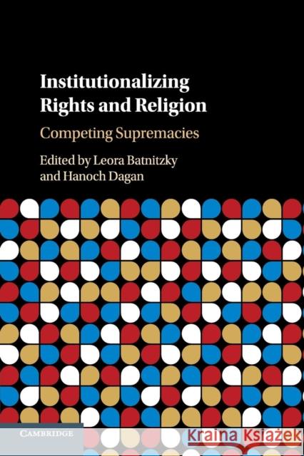 Institutionalizing Rights and Religion: Competing Supremacies Leora Batnitzky, Hanoch Dagan 9781316607756 Cambridge University Press (ML)