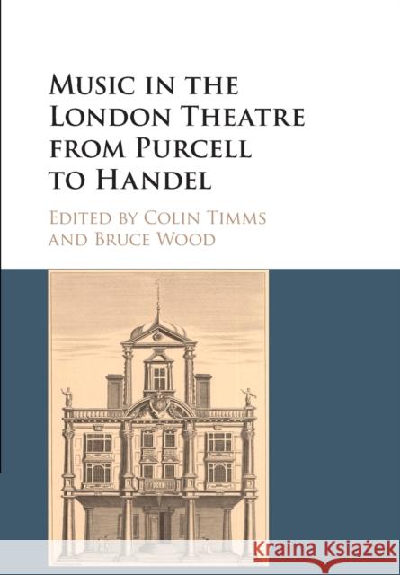 Music in the London Theatre from Purcell to Handel Colin Timms Bruce Wood 9781316608289 Cambridge University Press