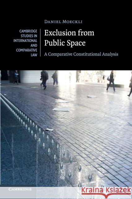Exclusion from Public Space: A Comparative Constitutional Analysis Daniel Moeckli 9781316608296 Cambridge University Press