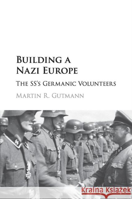 Building a Nazi Europe: The Ss's Germanic Volunteers Gutmann, Martin R. 9781316608944