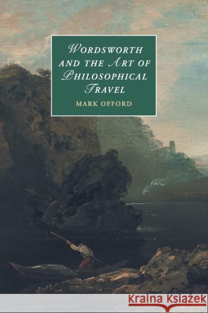 Wordsworth and the Art of Philosophical Travel Mark Offord 9781316609347
