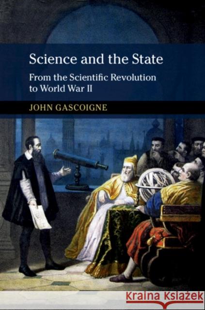 Science and the State: From the Scientific Revolution to World War II John Gascoigne 9781316609385 Cambridge University Press