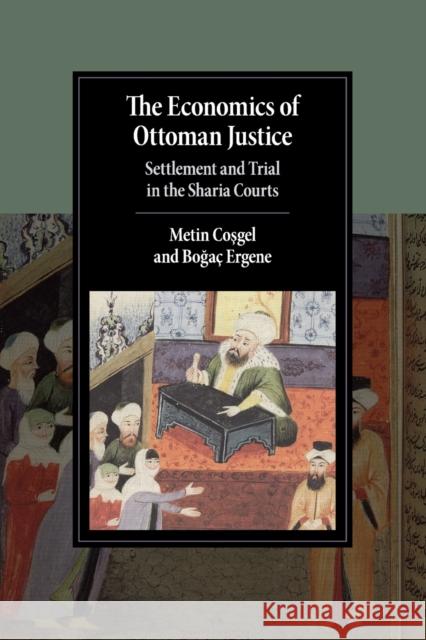 The Economics of Ottoman Justice: Settlement and Trial in the Sharia Courts Coşgel, Metin 9781316610275 Cambridge University Press