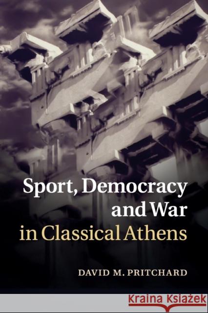 Sport, Democracy and War in Classical Athens David M. Pritchard 9781316610305 Cambridge University Press