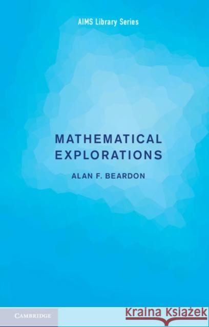 Mathematical Explorations Alan Beardon 9781316610565