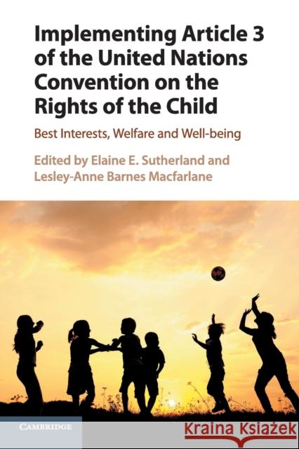 Implementing Article 3 of the United Nations Convention on the Rights of the Child Elaine E. Sutherland Lesley-Anne Barne 9781316610879 Cambridge University Press