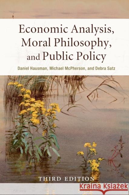 Economic Analysis, Moral Philosophy, and Public Policy Hausman, Daniel M.|||McPherson, Michael|||Satz, Debra 9781316610886