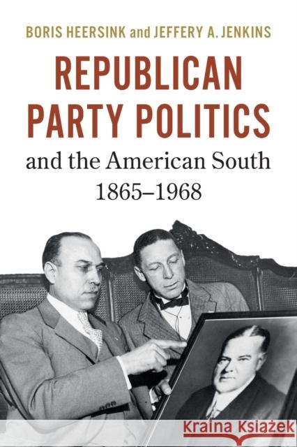 Republican Party Politics and the American South, 1865-1968 Boris Heersink Jeffery A. Jenkins 9781316610923