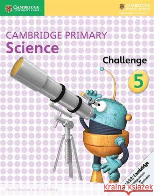 Cambridge Primary Science Challenge 5 Fiona Baxter Liz Dilley  9781316611203 Cambridge University Press