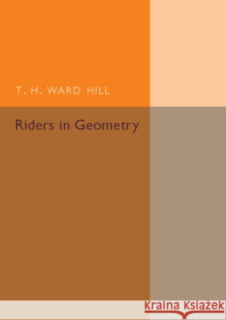 Riders in Geometry T. H. Ward Hill 9781316611821 CAMBRIDGE UNIVERSITY PRESS