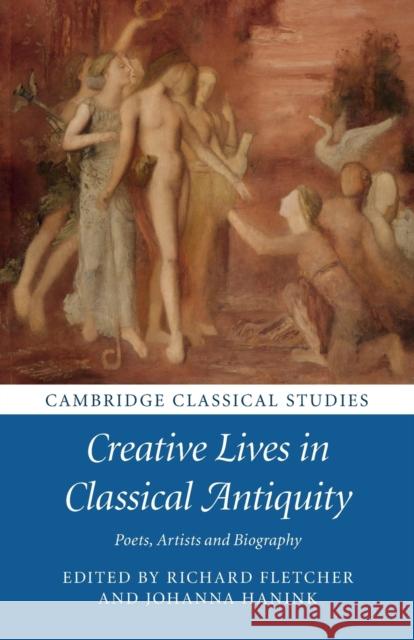 Creative Lives in Classical Antiquity: Poets, Artists and Biography Fletcher, Richard 9781316612040