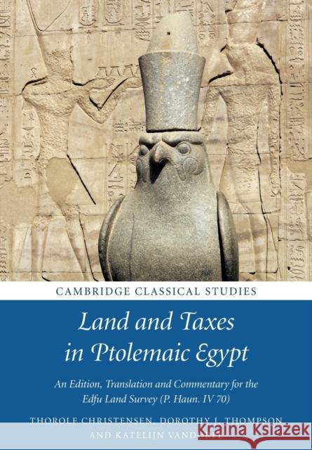 Land and Taxes in Ptolemaic Egypt: An Edition, Translation and Commentary for the Edfu Land Survey (P. Haun. IV 70) Christensen, Thorolf 9781316612057 Cambridge University Press