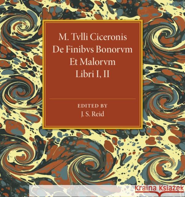 M. Tvlli Ciceronis: de Finibvs Bonorvm Et Malorvm Libri I, II Reid, J. S. 9781316612491 CAMBRIDGE UNIVERSITY PRESS