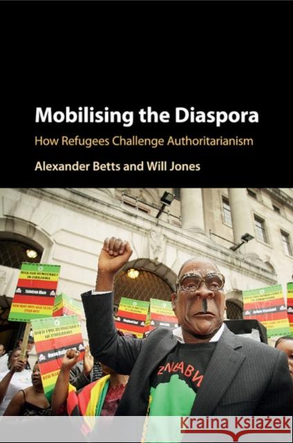 Mobilising the Diaspora: How Refugees Challenge Authoritarianism Betts, Alexander 9781316612538 Cambridge University Press