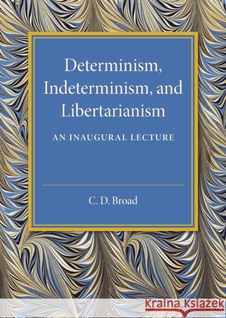 Determinism, Indeterminism, and Libertarianism: An Inaugural Lecture Broad, C. D. 9781316612767 Cambridge University Press