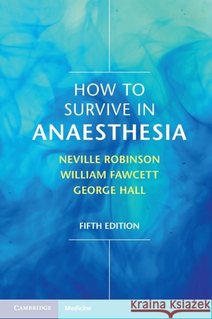 How to Survive in Anaesthesia Neville Robinson George Hall William Fawcett 9781316614020