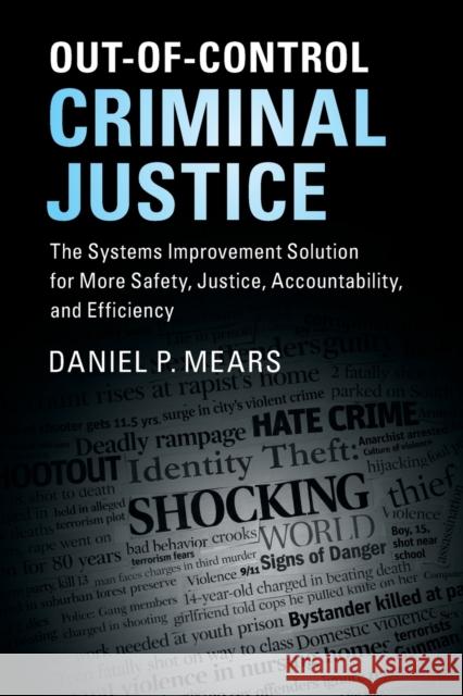 Out-Of-Control Criminal Justice: The Systems Improvement Solution for More Safety, Justice, Accountability, and Efficiency Daniel P. Mears 9781316614044