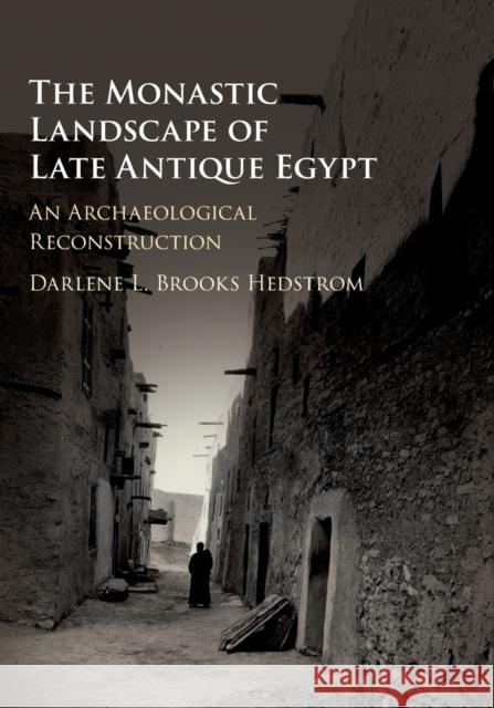 The Monastic Landscape of Late Antique Egypt: An Archaeological Reconstruction Brooks Hedstrom, Darlene L. 9781316614082 Cambridge University Press