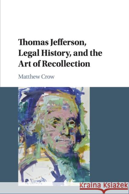 Thomas Jefferson, Legal History, and the Art of Recollection Matthew Crow 9781316614129 Cambridge University Press