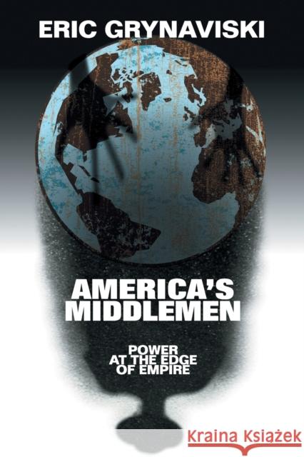 America's Middlemen: Power at the Edge of Empire Eric (George Washington University, Washington DC) Grynaviski 9781316614723 Cambridge University Press