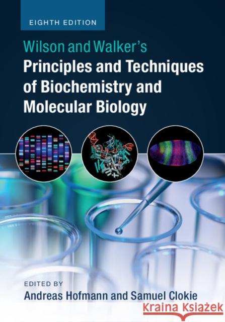 Wilson and Walker's Principles and Techniques of Biochemistry and Molecular Biology Andreas Hofmann Samuel Clokie 9781316614761